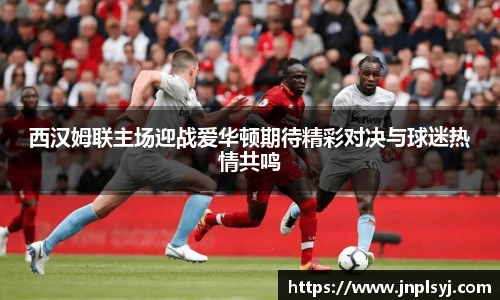 西汉姆联主场迎战爱华顿期待精彩对决与球迷热情共鸣